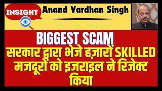 Anand Vardhan Singh :Biggest Scam,सरकार द्वारा भेजे हज़ारों Skilled मजदूरों को इजराइल ने रिजेक्ट किया