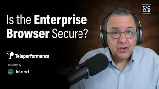 Is the Enterprise Browser Secure? | CXOTalk #850