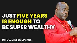 5 Years Is Enough For You To Be Wealthy - Dr. Olumide Emmanuel #dancreateswealth