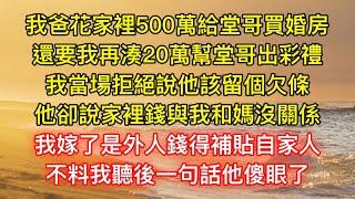 我爸花家裡500萬給堂哥買婚房，還要我再湊20萬幫堂哥出彩禮，我當場拒絕說他該留個欠條，他卻說家裡錢與我和媽沒關係，我嫁了是外人錢得補貼自家人，不料我聽後一句話他傻眼了