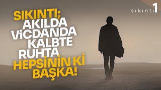 SIKINTI; AKILDA VİCDANDA KALBTE RUHTA HEPSİNİN Kİ BAŞKA! | SIKINTI-1