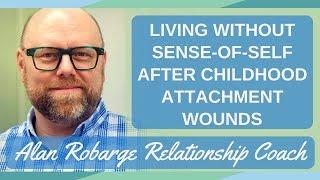 Living without a Sense-of-Self After Childhood Attachment Wounds