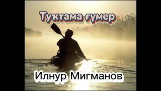 Туктама гумер- Ильнур Мигманов (муз. И.Узянбаев, сл.Г.Мукминова)