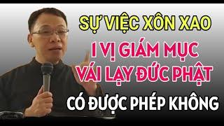 SỰ VIỆC 1 GIÁM MỤC VÁI LẠY ĐỨC PHẬT GÂY XÔN XAO CÓ GÌ SAI KHÔNG | CHA THỦ GIẢNG & GIẢI ĐÁP THẮC MẮC