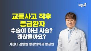 교통사고 직후 응급환자, 수술이 아닌 시술? 괜찮을까요? / 가천대 길병원 영상의학과 황정한