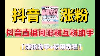 抖音直播间涨粉互粉助手，自动涨粉轻松万粉【涨粉助手+使用教程】