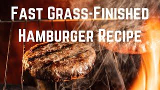 Fast Grass Finished Beef Hamburger Recipe for the Grill