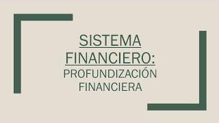 Sistema Financiero | PARTE II | Profundización financiera