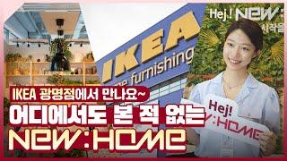 어디에서도 본 적 없는 뉴:홈, IKEA 광명점에서 만나요~! 