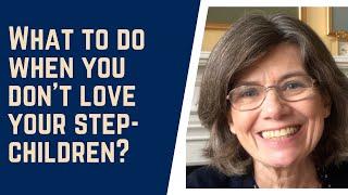 What to DO when you DON'T LOVE your step-children.