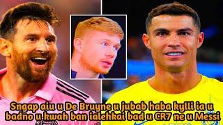 Sngap kumno u De Bruyne u jubab ia u CR7 bad u Messi,hato phi mynjur?