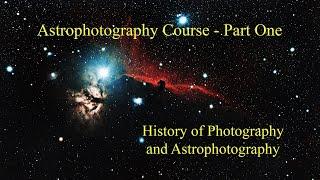 Astrophotography Course, Part One. History of Photography and Astrophotography. How Did We Get Here?