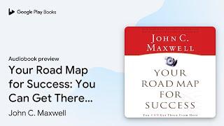 Your Road Map for Success: You Can Get There… by John C. Maxwell · Audiobook preview