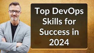Top DevOps Skills for Success in 2024