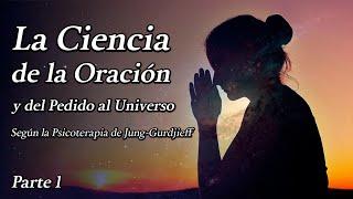 La Ciencia de la Oración y del pedido al Universo según la Psicoterapia de Jung-Gurdjieff - Parte 1