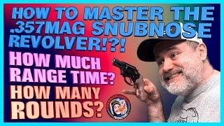 How to Master a .357mag Snubbie!..Minimum Rounds &  Practice Time?