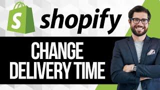 How to Change Delivery Time on Shopify