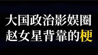 649.赵女星背靠大树好乘凉,大国的政治影视娱乐。