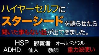 【深掘り】ハイヤーセルフが語るスターシードの真説。スピリチュアルの事を深く知りたい方にこそ視聴してもらいたい壮大なお話です。