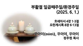 [정주현 목사] 2025년 6월 1일 주일예배 "우아이(οὐαὶ), 우아이, 우아이"