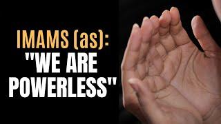 Imams (as) said They are Powerless