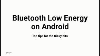 Bluetooth Low Energy On Android: Top Tips For The Tricky Bits @ GDG Detroit