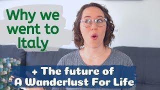 Why we went to Italy // The future of A Wanderlust For Life