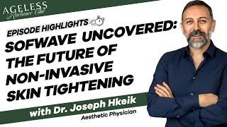 Sofwave Uncovered: The Future of Non-invasive Skin Tightening with Dr Joseph Hkeik