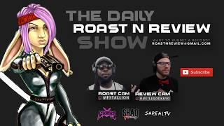 The Daily Roast-N-Review Show #11 Monday  6.11.18