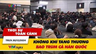 Thời sự toàn cảnh trưa 30/12: Không khí tang thương bao trùm cả Hàn Quốc | VTV24