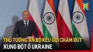 Thủ tướng Ấn Độ kêu gọi chấm dứt xung đột ở Ukraine| Tin tức | Tin quốc tế