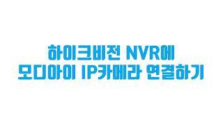 모디아이 IP 카메라와 하이크비젼 NVR 연결하는 방법