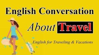 Speaking English Conversation About Travel - Learn English for Traveling & Vacations