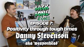 Positivity through tough times: Danny Stevenson AKA Weaponhead - Back Bone Zone Episode 7