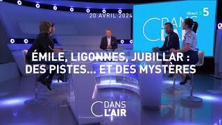 Émile, Ligonnès, Jubillar : des pistes...et des mystères - #cdanslair du 20.04.2024