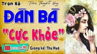 Mới nghe đã Rất Hứng Thú: " ĐÀN BÀ CỰC KHỎE " - Truyện Tâm Sự Thầm Kín Đêm Khuya #mcthuhue