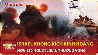 Tin nóng Quốc tế 11/10:Israel không kích dữ tợn; hơn 130 người thương vong, Liban “nhuốm máu đỏ rực”