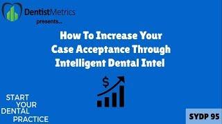 How To Increase Your Case Acceptance Through Intelligent Dental Intel