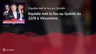 Equidia met le feu au Quinté du 22/9 à Vincennes.