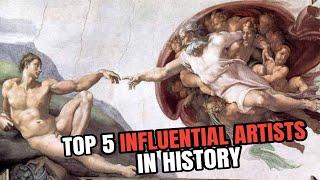 The Top 5 Influential Artists in History