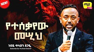 የተሰቃየው መሢህ || ነብይ ጥላሁን ጸጋዬ ||  prophet Tilahun Tsegaye preaching