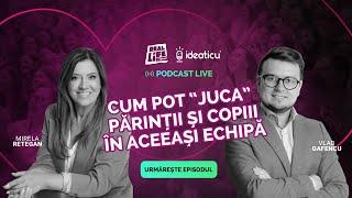 CUM POT JUCA PĂRINȚII ȘI COPIII ÎN ACEEAȘI ECHIPĂ | REAL LIFE PODCAST BY IDEATICU': MIRELA RETEGAN