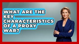 What Are The Key Characteristics Of A Proxy War? - Making Politics Simple