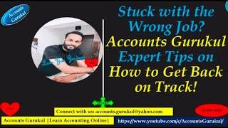 STUCK WITH THE WRONG JOB? ACCOUNTS GURUKUL EXPERT TIPS ON HOW TO GET BACK ON TRACK!