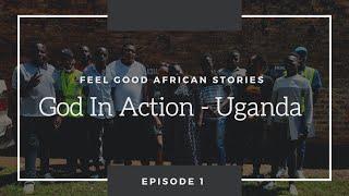 Feel Good African Stories - God in Action Uganda