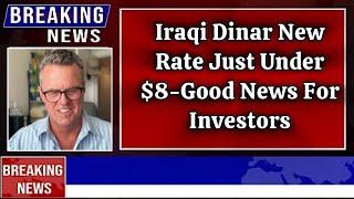 Iraqi Dinar New Rate Just Under $8-Good News For Investors- Dinar News Today 2024.