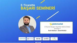 E-Ticaret Başlarken Nelere Dikkat Etmeliyiz? - Fatih Balkan - PlatinMarket