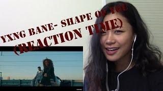 Yxng Bane Remix- Shape of You (REACTION TIME) ~Okkayy, damn!~