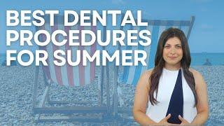 Best Cosmetic Dentistry Procedures for Summer ️