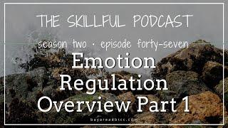 The Skillful Podcast Episode 47 | Emotion Regulation Overview Part 1